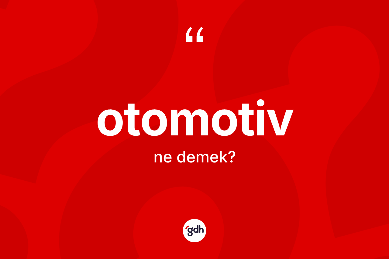 Otomotiv kelimesinin tanımı nedir? Otomotivin TDK'ya göre anlamı nedir?