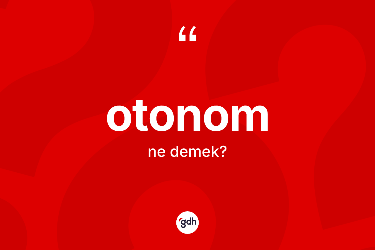 Otonom nedir? Otonomun halk arasındaki kullanımı nasıldır?