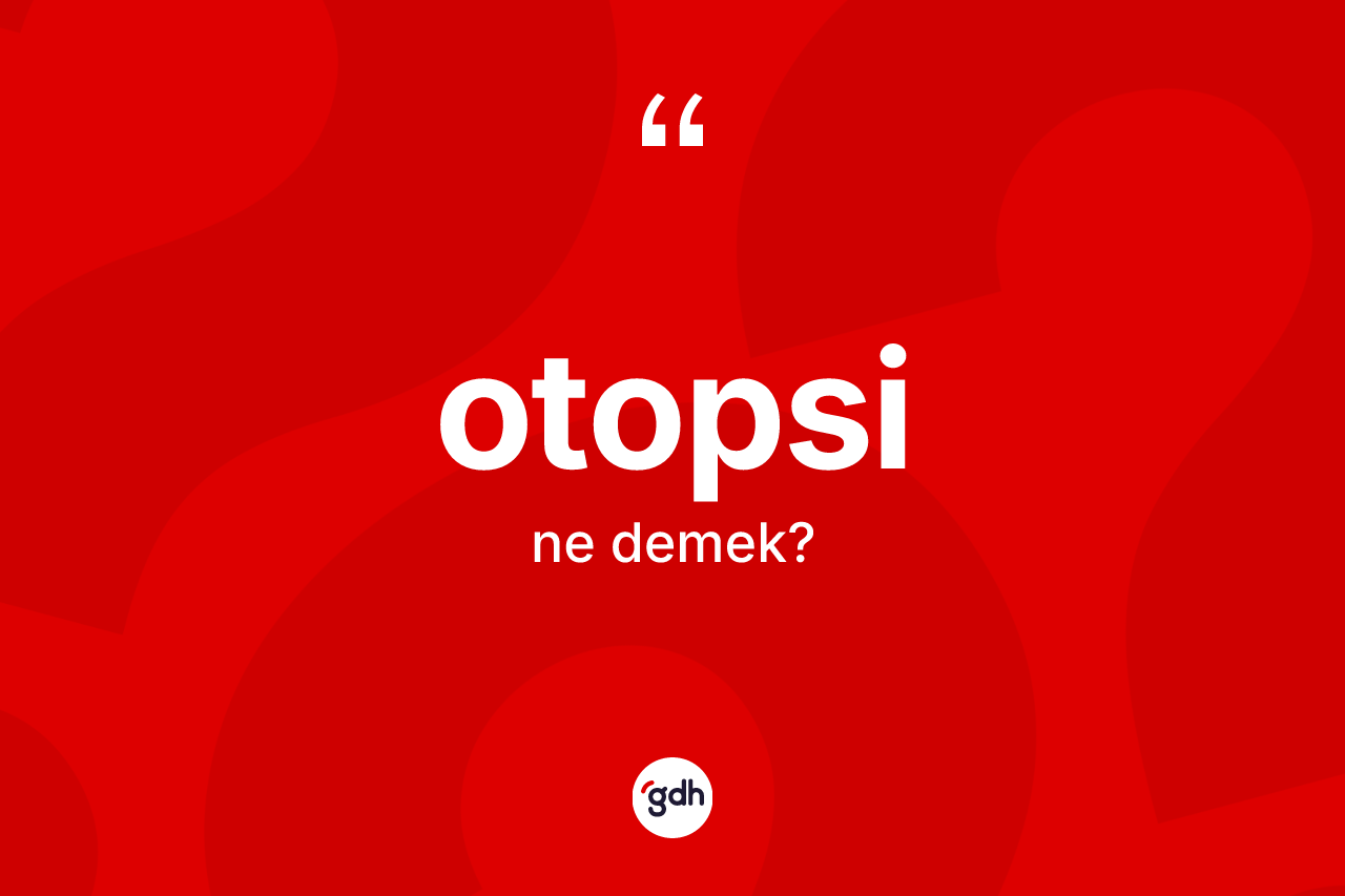 Otopsi kelimesinin sözlükteki tanımı nedir? Otopsinin TDK'ya göre anlamı nedir?