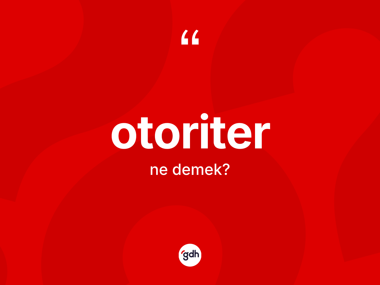 Otoriter kelimesinin tanımı nedir? Otoriter kelimesinin özellikleri nelerdir?