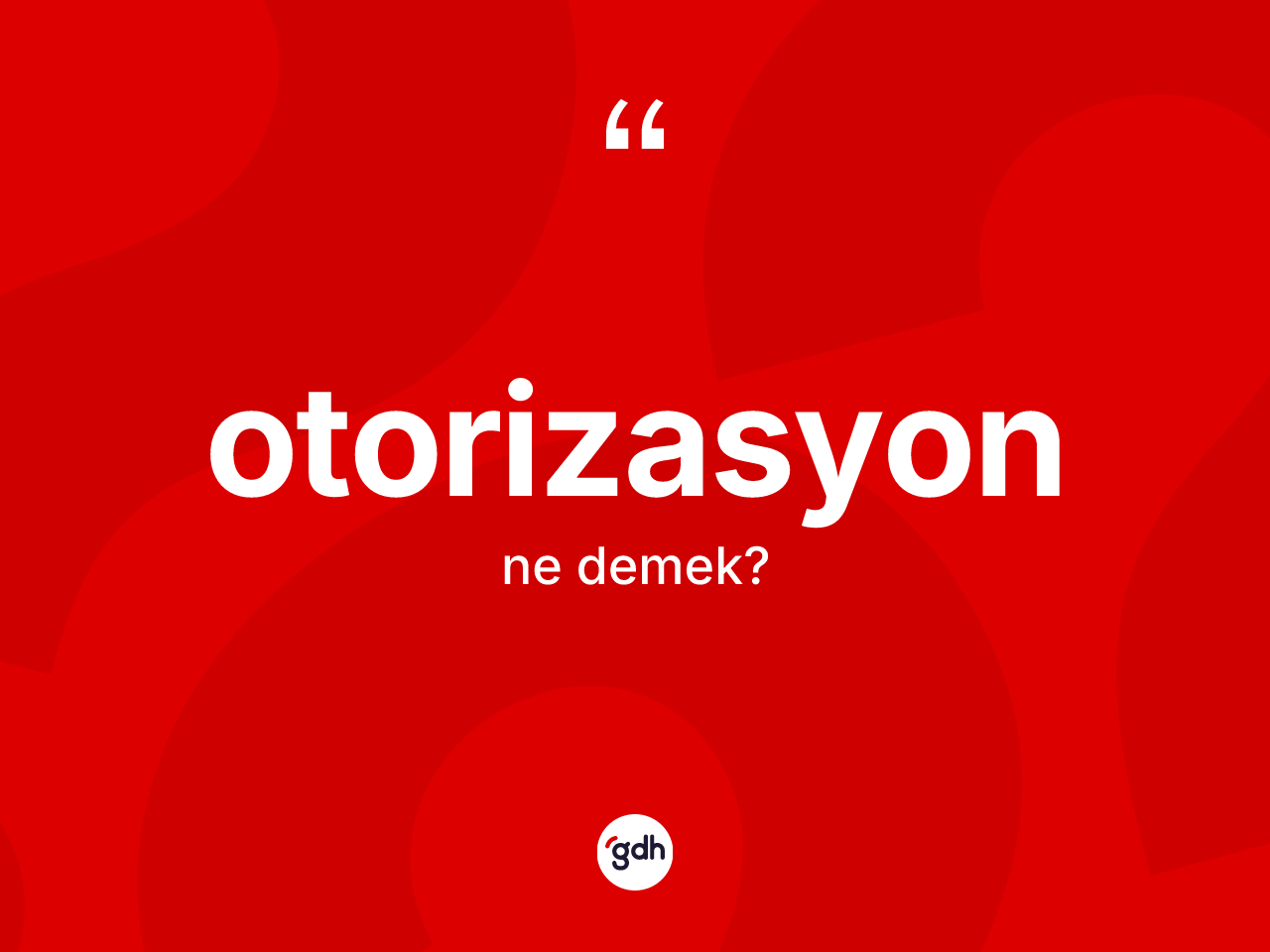 Otorizasyon kelimesi ne anlama gelir? Otorizasyon kelimesinin kaç farklı anlamı var?