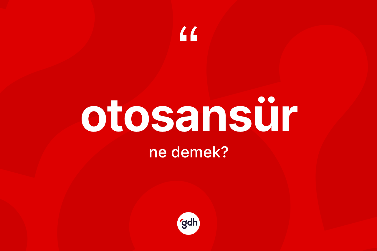 Otosansür ne anlama gelir? Otosansür kelimesinin kaç farklı anlamı var?