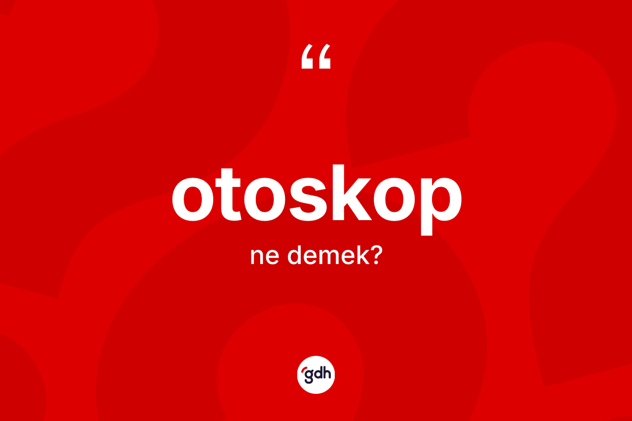 Otoskop kelimesi ne demek? Otoskop kelimesinin TDK'ya göre açıklaması nedir?