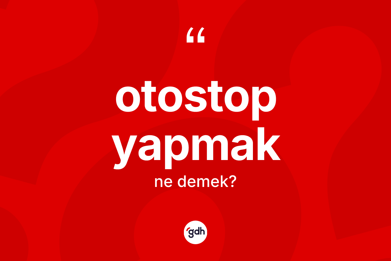 Otostop yapmak ifadesi nedir? Otostop yapmak sözü hangi durumlarda kullanılır?