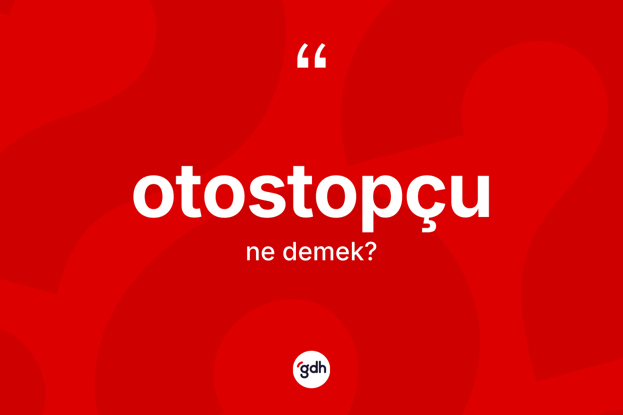 Otostopçu kelimesi ne anlama gelir? Otostopçunun sözlükteki anlamı nedir?