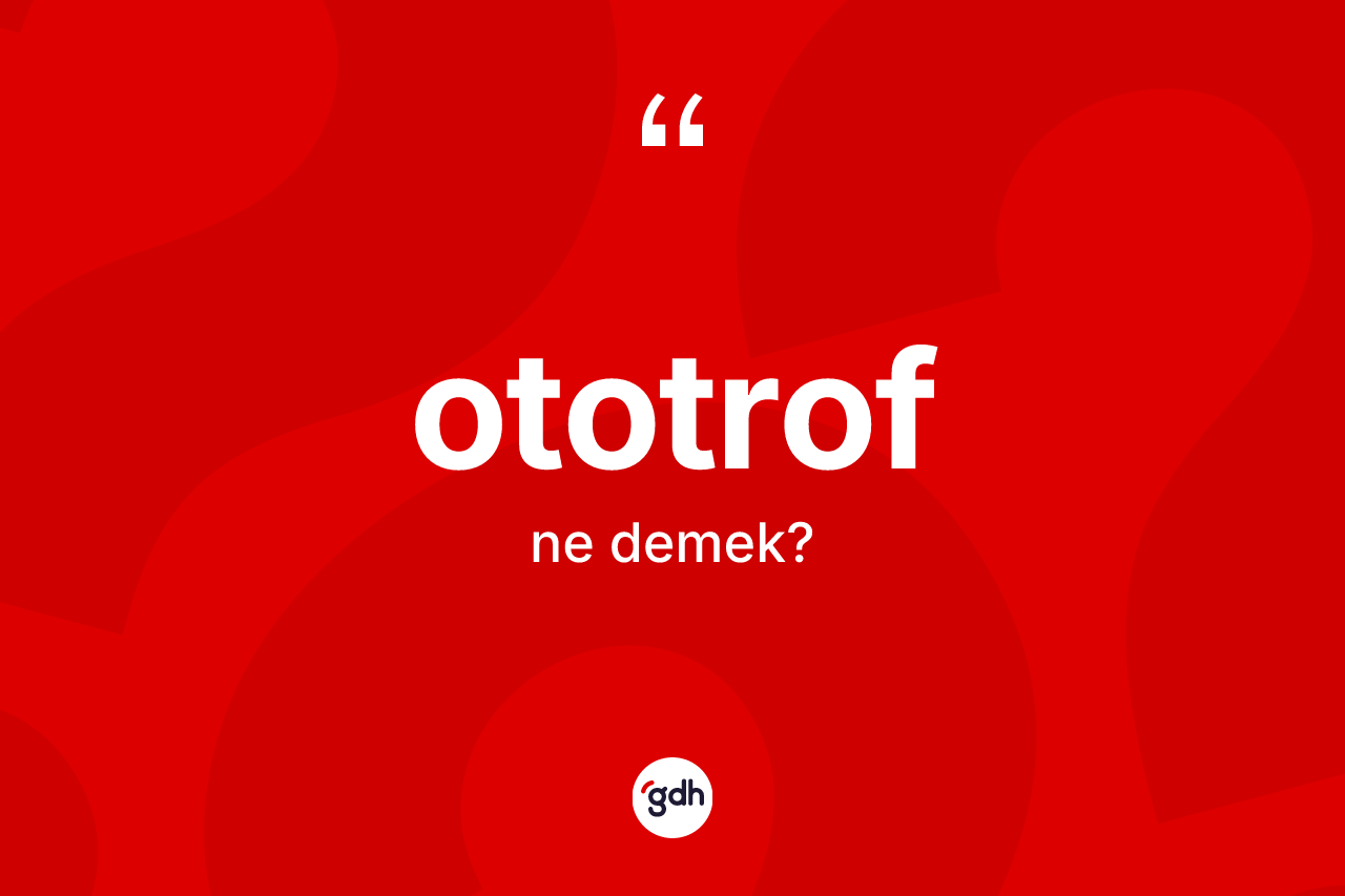Ototrof kelimesinin sözlükteki tanımı nedir? Ototrofun halk arasındaki kullanımı nasıldır?