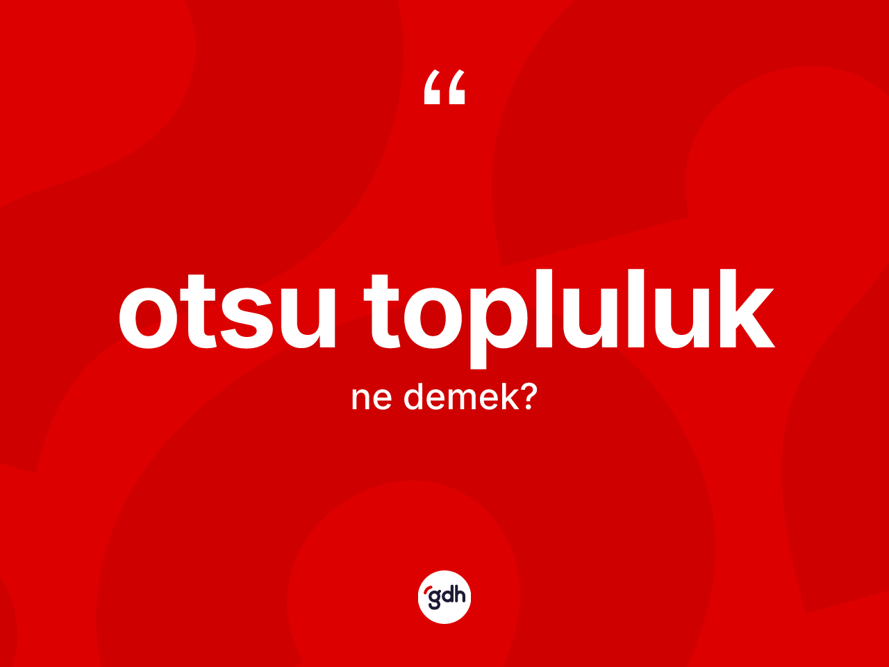 Otsu topluluk kelimesinin sözlükteki tanımı nedir? Otsu topluluk kelimesinin TDK anlamı nedir?