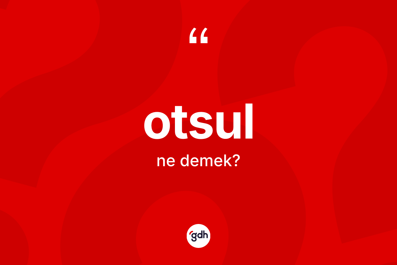 Otsul kelimesinin anlamı nedir? Otsulun sözlükteki anlamı nedir?