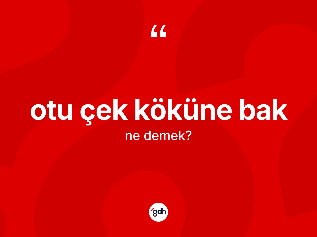 Otu çek köküne bak nedir? Otu çek köküne bak ifadesinin kaç farklı anlamı var?