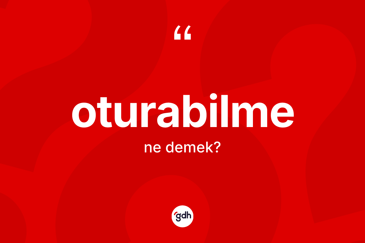 Oturabilme ne anlama gelir? Oturabilmenin halk arasındaki kullanımı nasıldır?