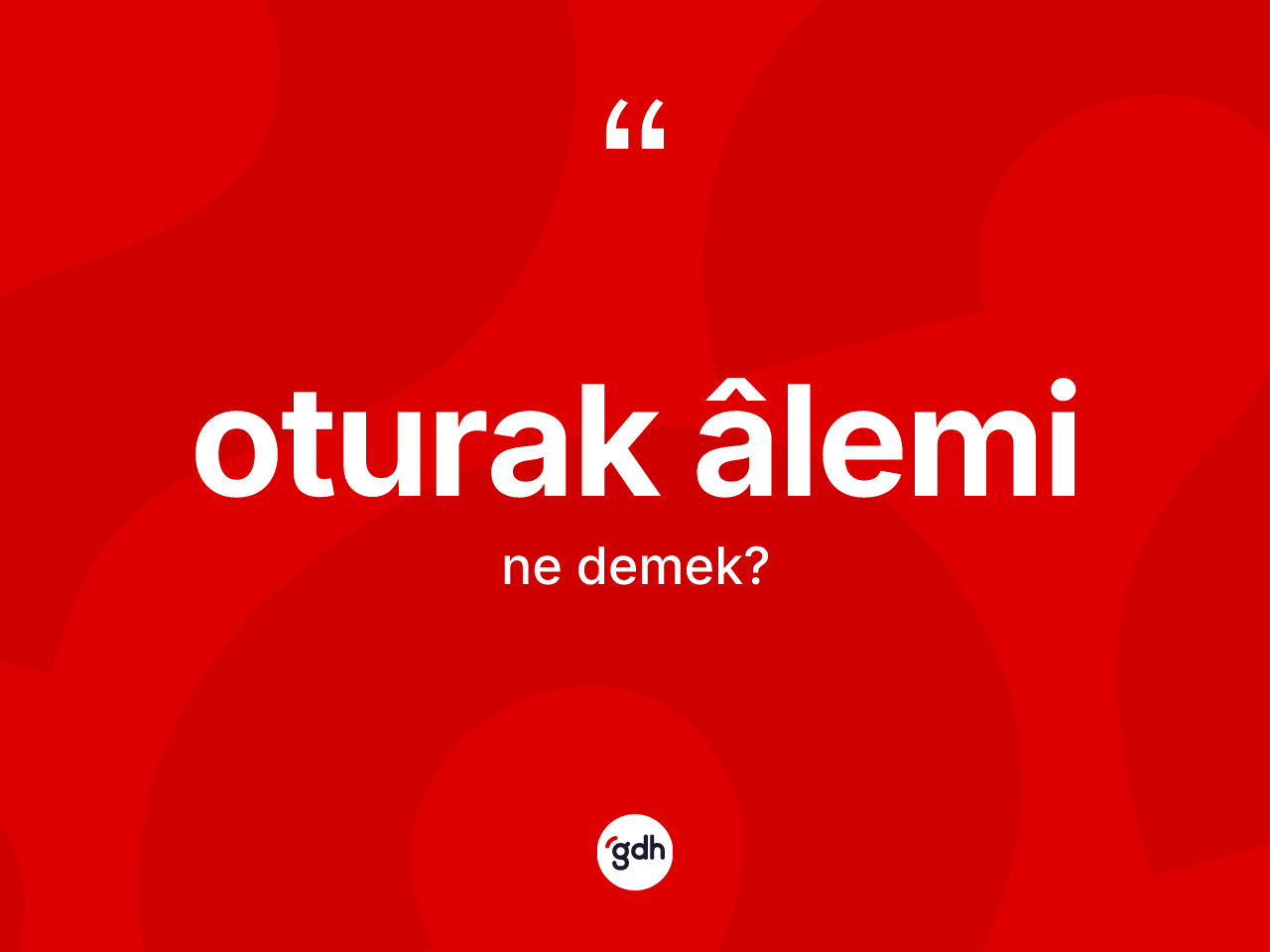 Oturak âlemi nedir? Oturak âleminin TDK'ya göre anlamı nedir?