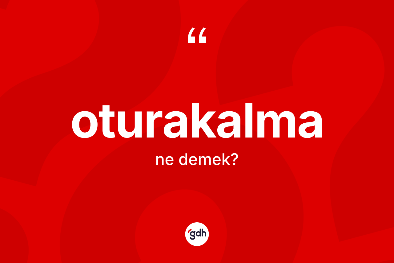 Oturakalma ne anlama gelir? Oturakalmanın TDK'ya göre anlamı nedir?