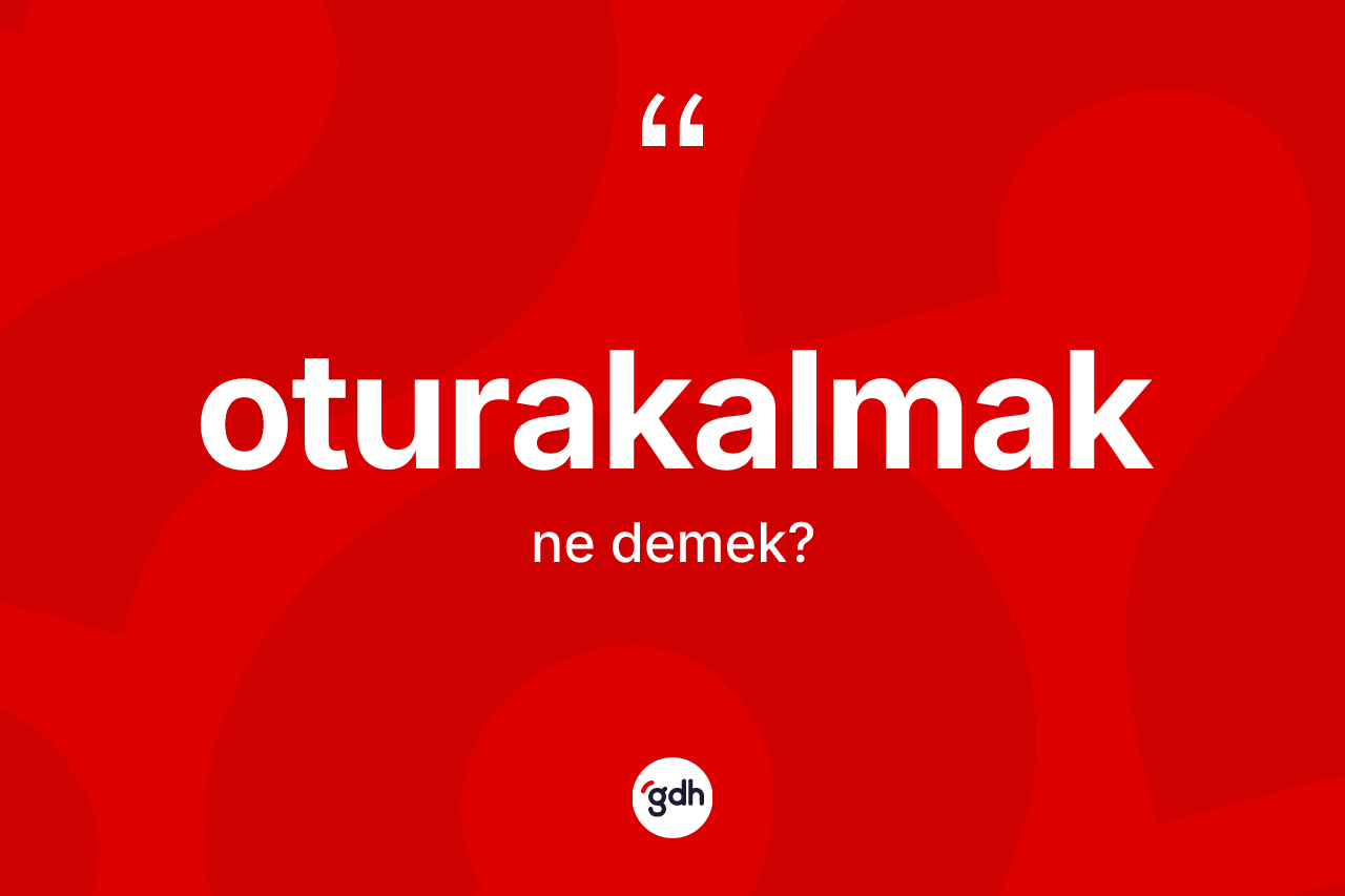 Oturakalmak ne demek? Oturakalmağın kısaca tanımı nedir?