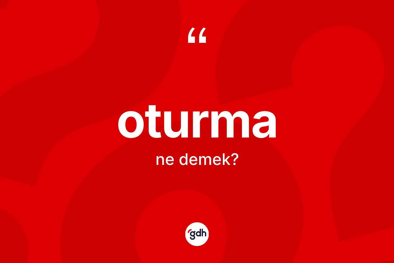 Oturma ne anlama gelir? Oturmanın TDK'ya göre anlamı nedir?