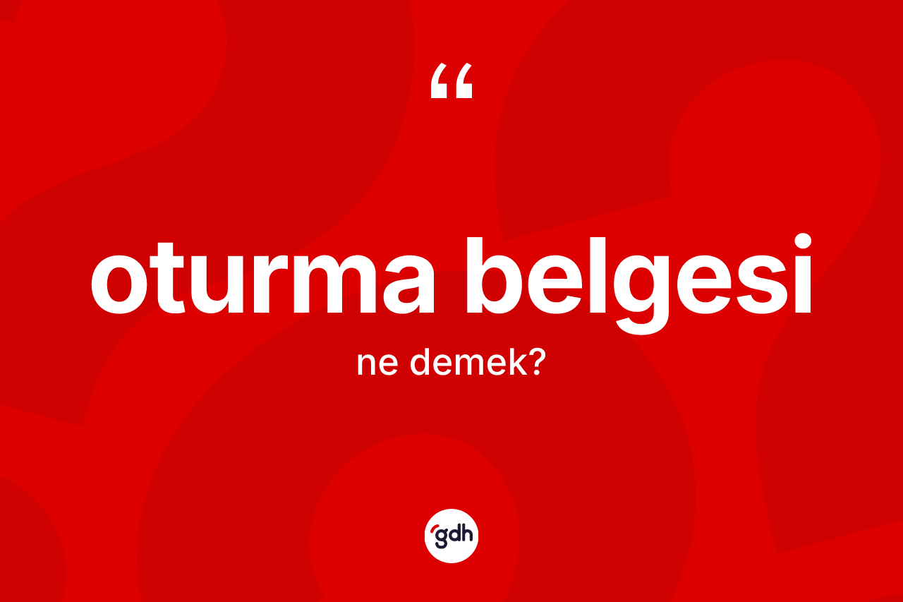 Oturma belgesi kelimesinin sözlükteki tanımı nedir? Oturma belgesinin TDK'ya göre anlamı nedir?