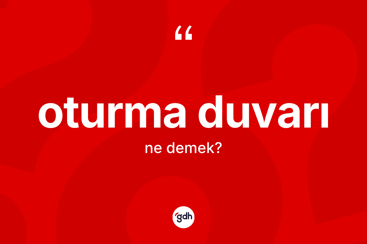 Oturma duvarı kelimesinin tanımı nedir? Oturma duvarı kelimesinin TDK anlamı nedir?