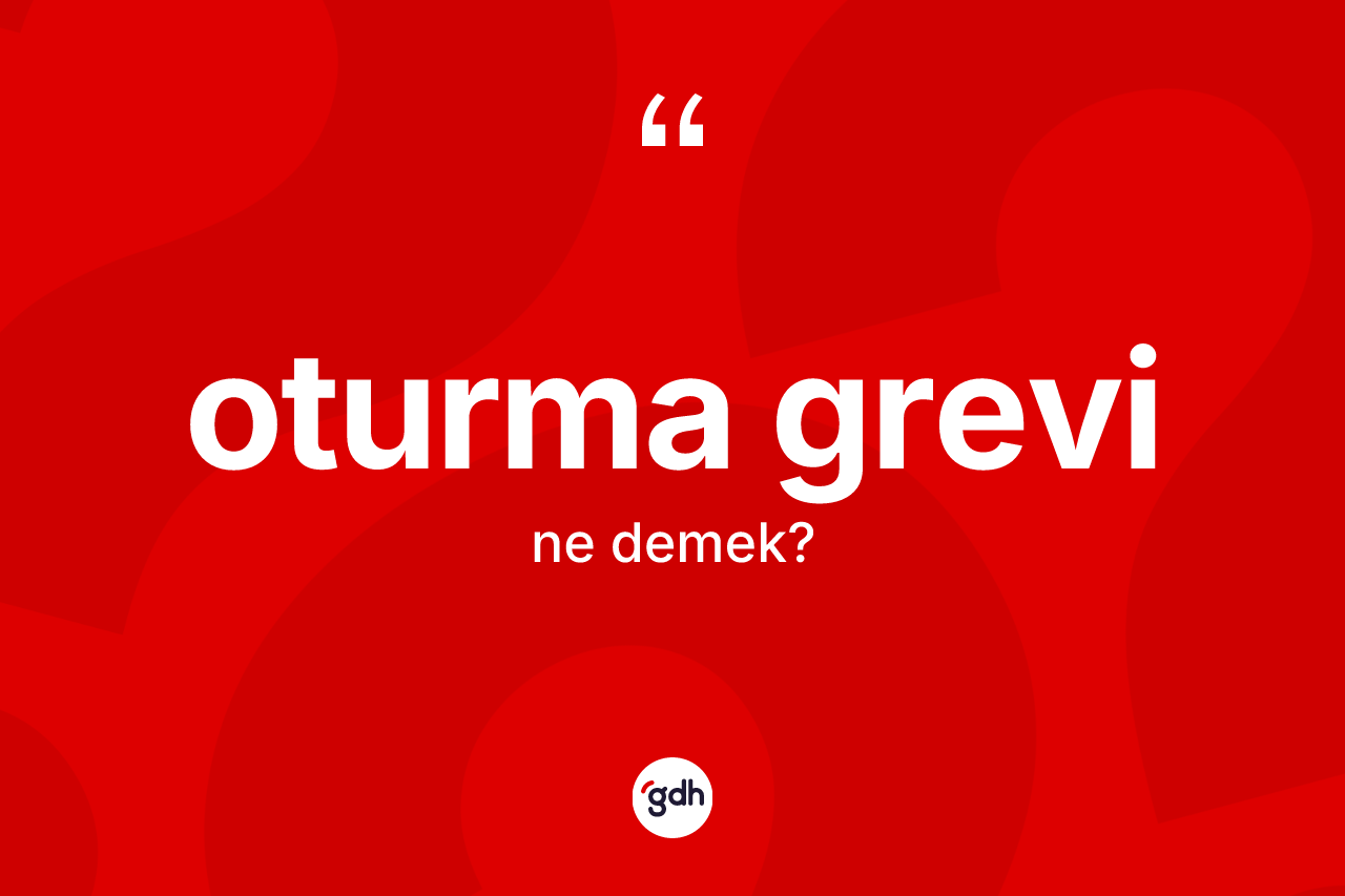 Oturma grevi kelimesinin tanımı nedir? Oturma grevinin TDK'ya göre anlamı nedir?