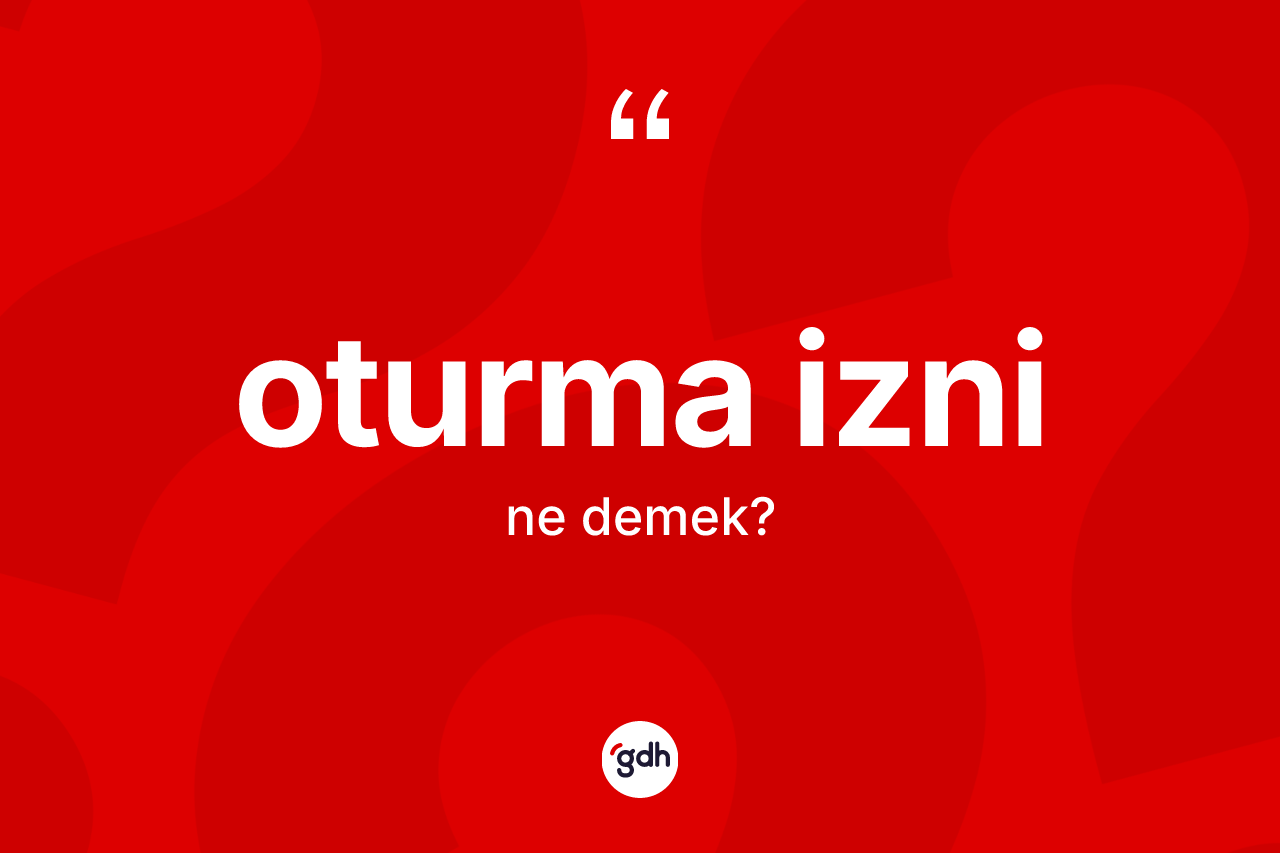 Oturma izni ne anlama gelir? Oturma izni kelimesinin TDK'ya göre açıklaması nedir?
