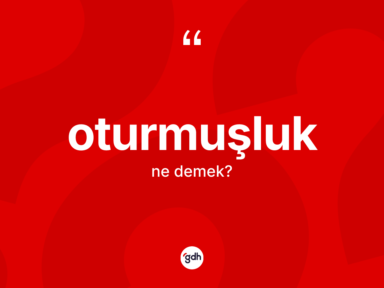 Oturmuşluk kelimesinin sözlükteki tanımı nedir? Oturmuşluğun TDK'ya göre anlamı nedir?