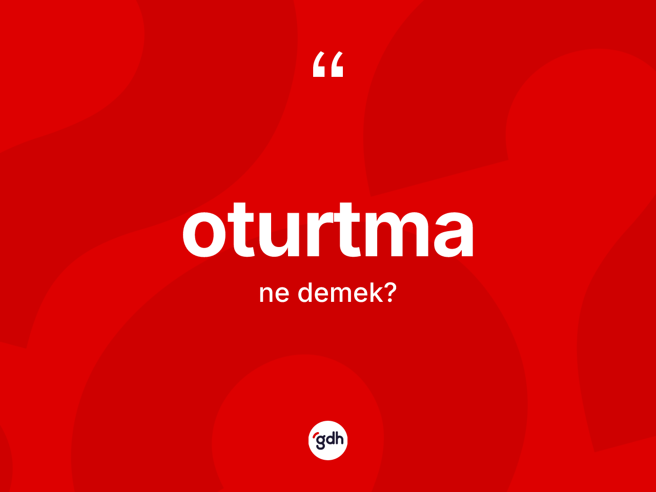Oturtma kelimesinin tanımı nedir? Oturtmanın kısaca tanımı nedir?