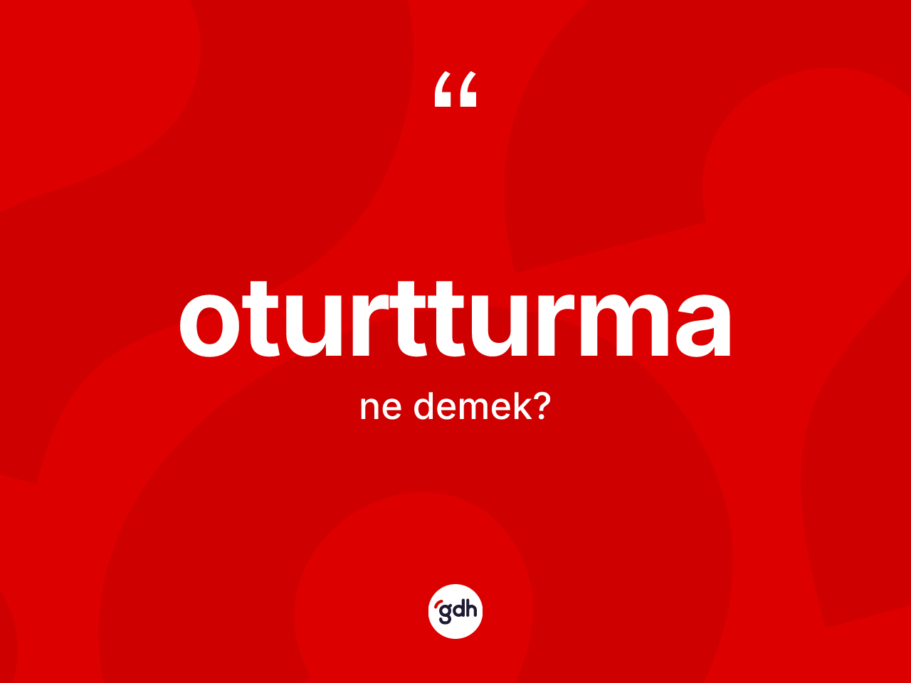 Oturtturma kelimesi ne anlama gelir? Oturtturmanın TDK'ya göre anlamı nedir?