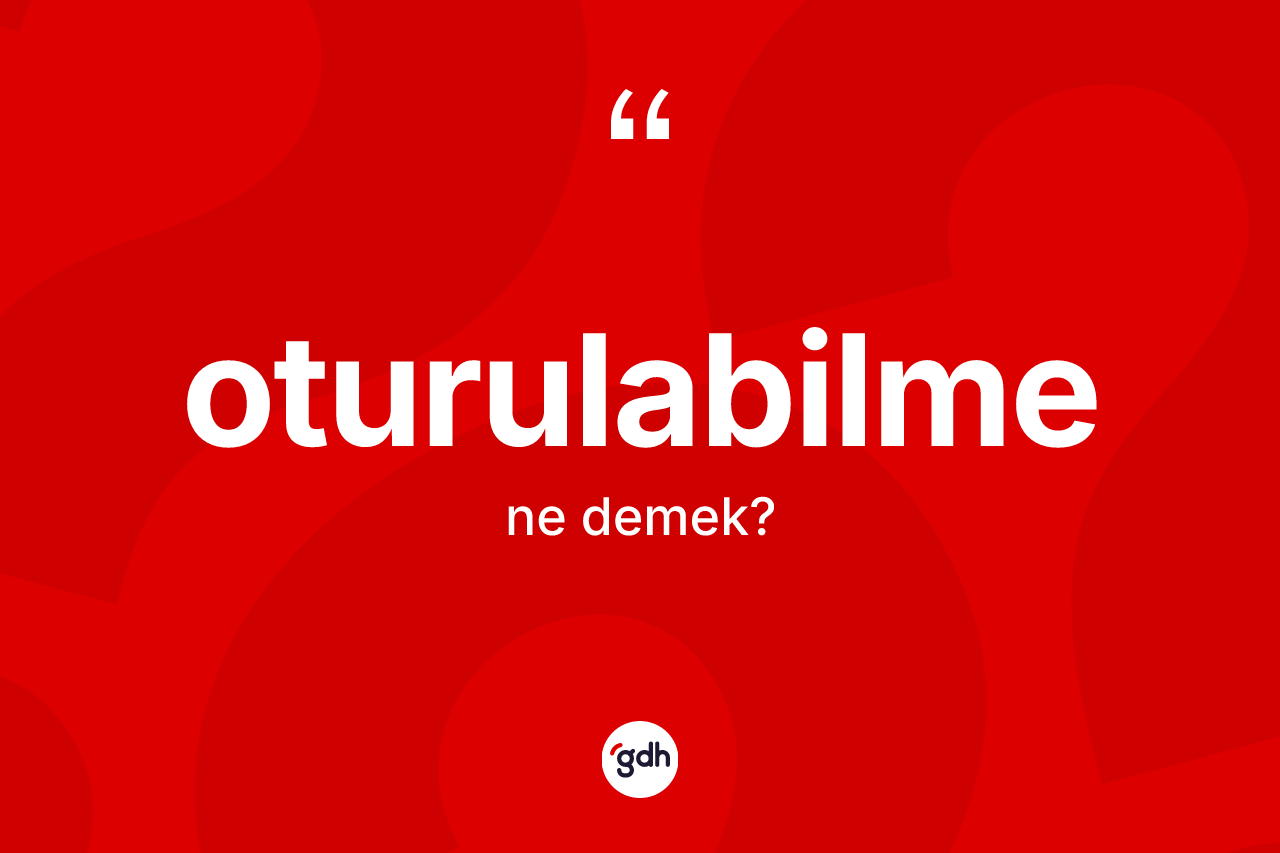 Oturulabilme kelimesinin anlamı nedir? Oturulabilme kelimesinin kaç farklı anlamı var?