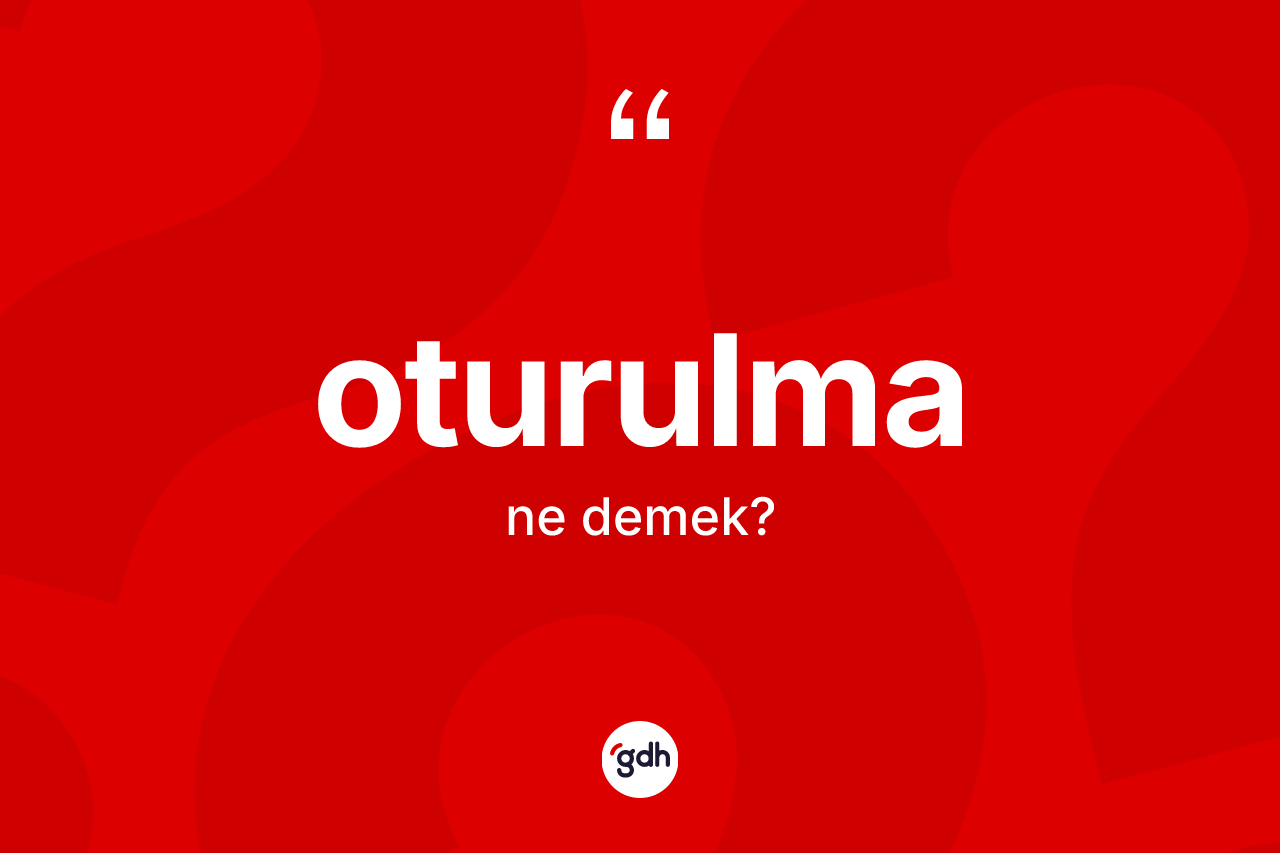 Oturulma ne anlama gelir? Oturulmanın halk arasındaki kullanımı nasıldır?