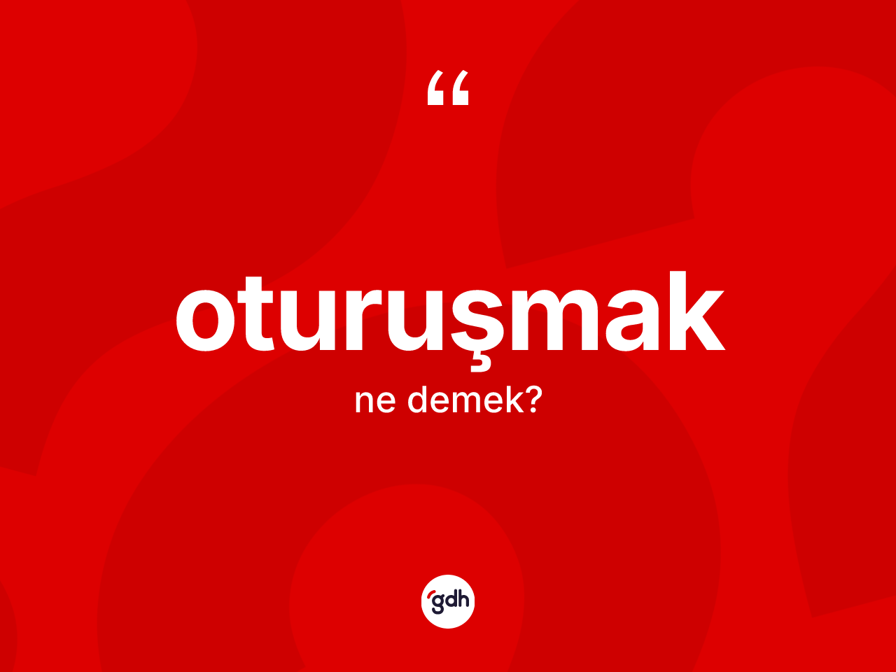 Oturuşmak kelimesinin tanımı nedir? Oturuşmağın kısaca tanımı nedir?