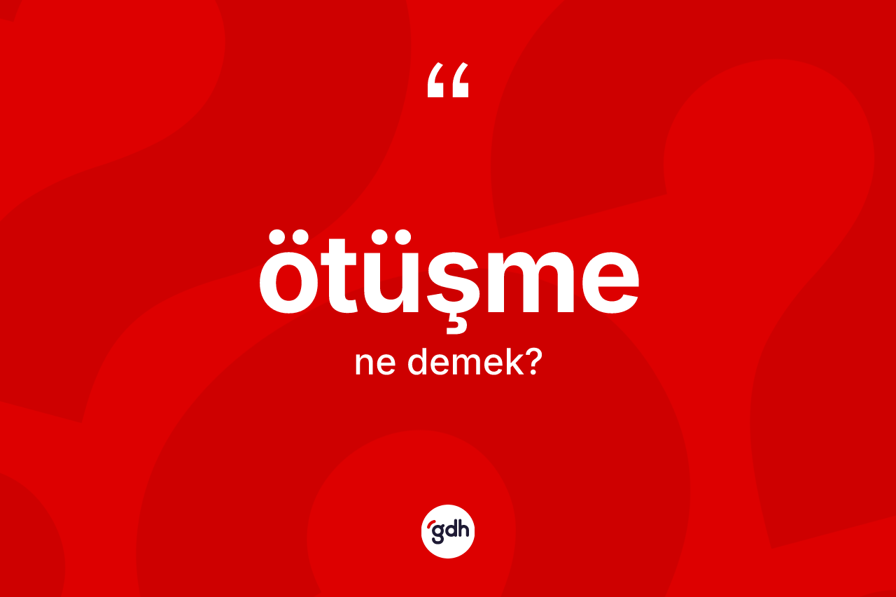 Ötüşme kelimesi nedir? Ötüşmenin TDK'ya göre anlamı nedir?