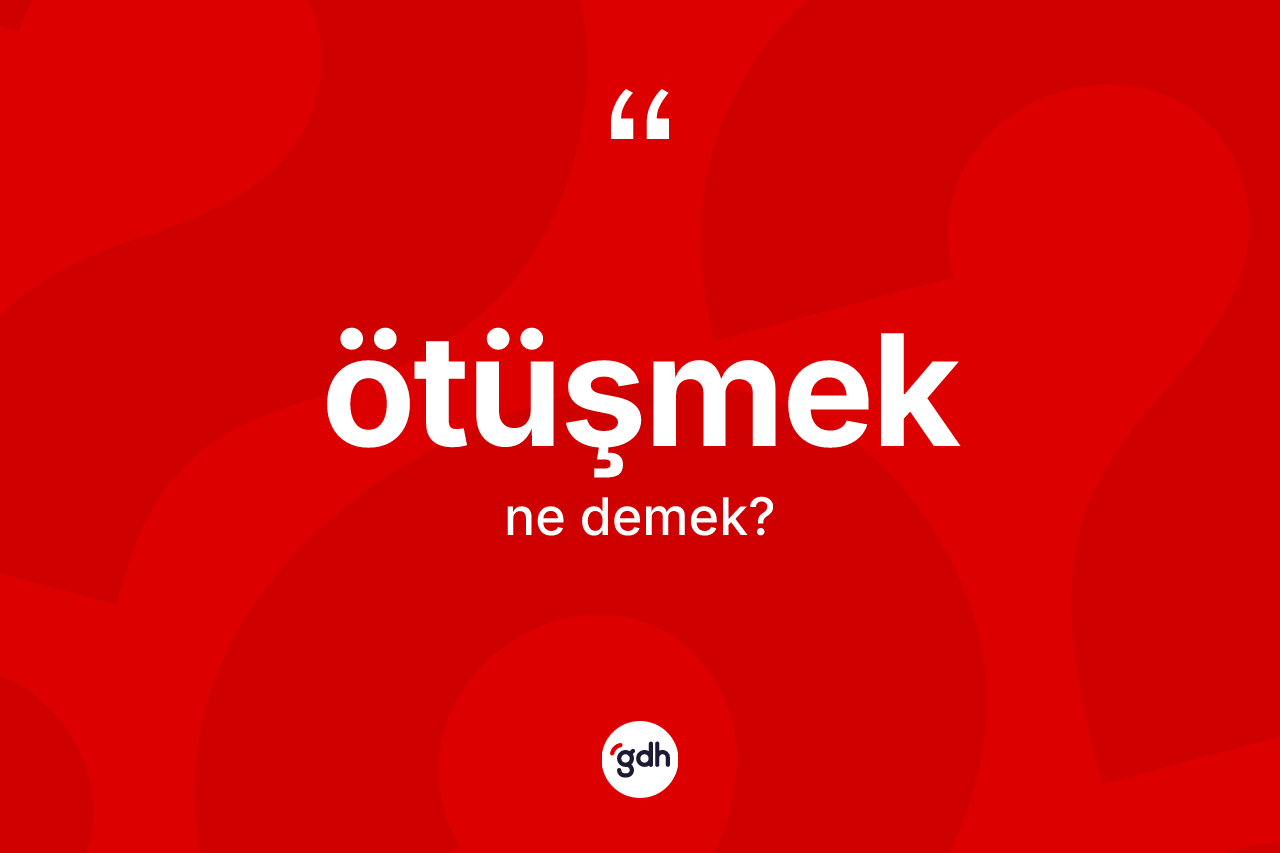 Ötüşmek nedir? Ötüşmeğin TDK'ya göre anlamı nedir?