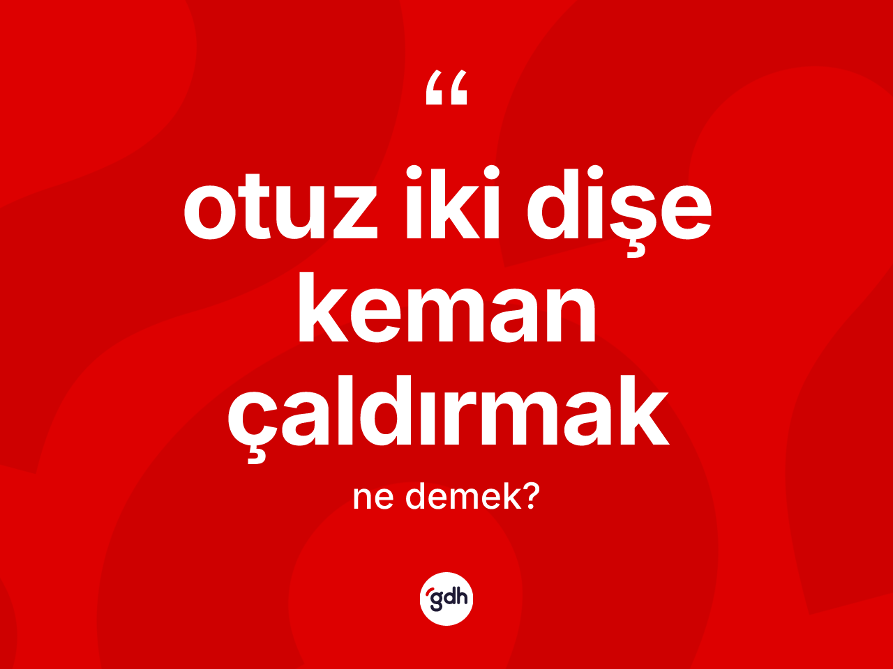 Otuz iki dişe keman çaldırmak sözü nedir? Otuz iki dişe keman çaldırmak sözünün TDK açıklaması nedir?