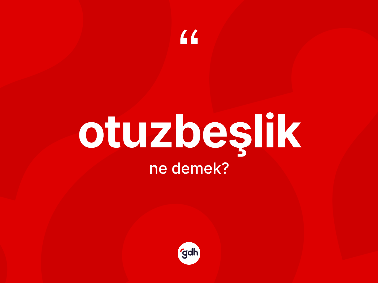 Otuzbeşlik kelimesinin anlamı nedir? Otuzbeşliğin sözlükteki anlamı nedir?