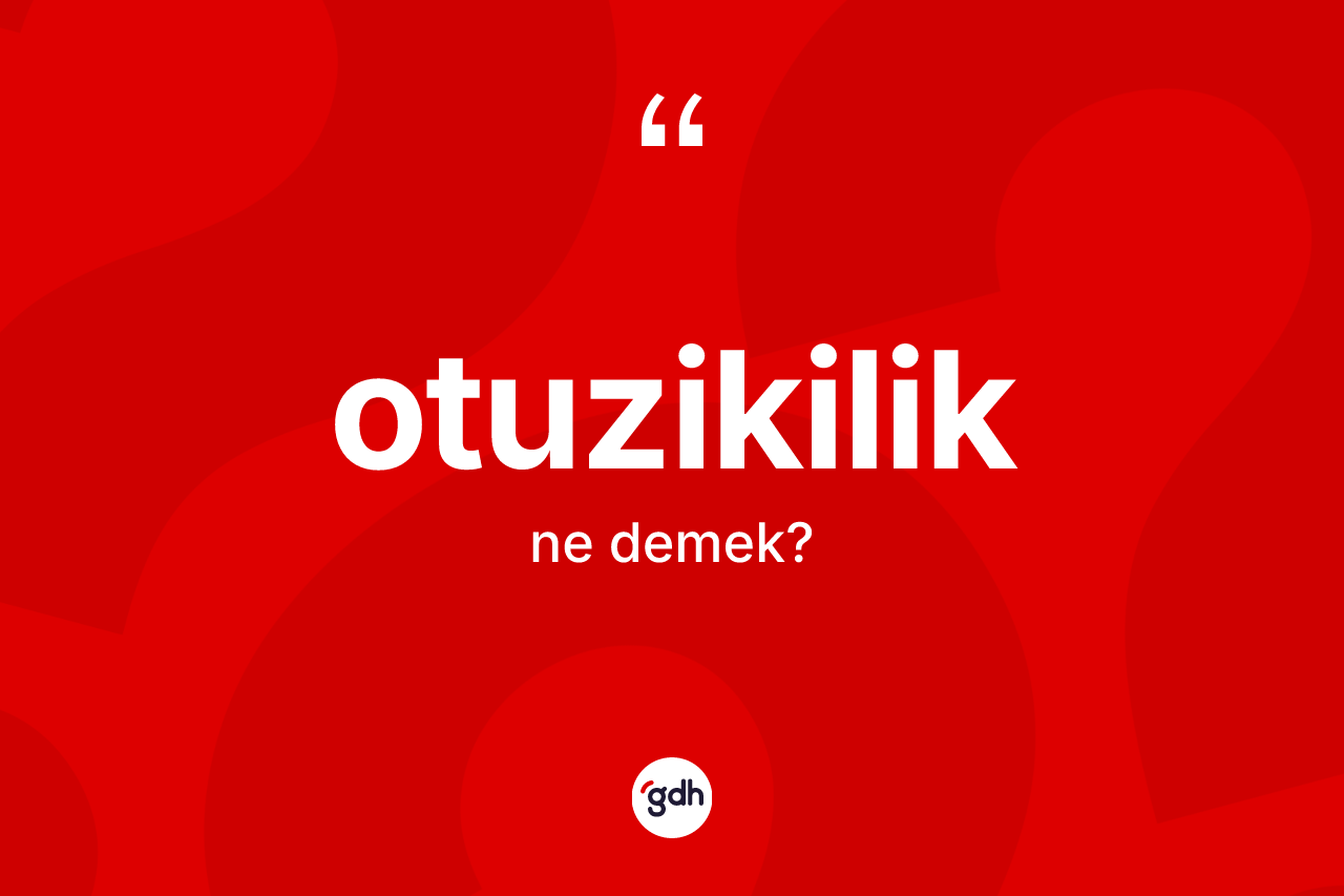 Otuzikilik kelimesinin anlamı nedir? Otuzikiliğin kısaca tanımı nedir?