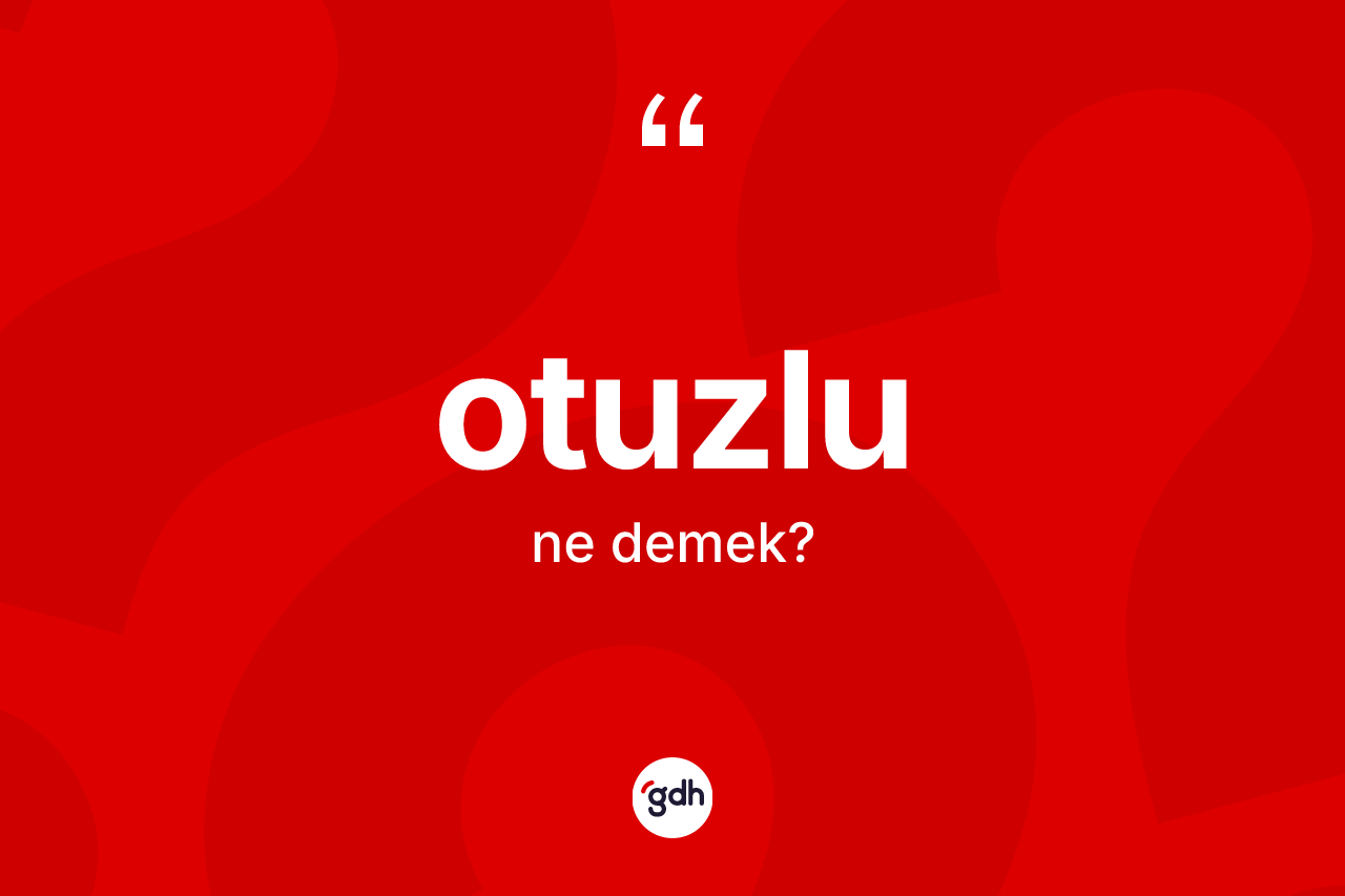 Otuzlu ne demek? Otuzlunun halk arasındaki kullanımı nasıldır?