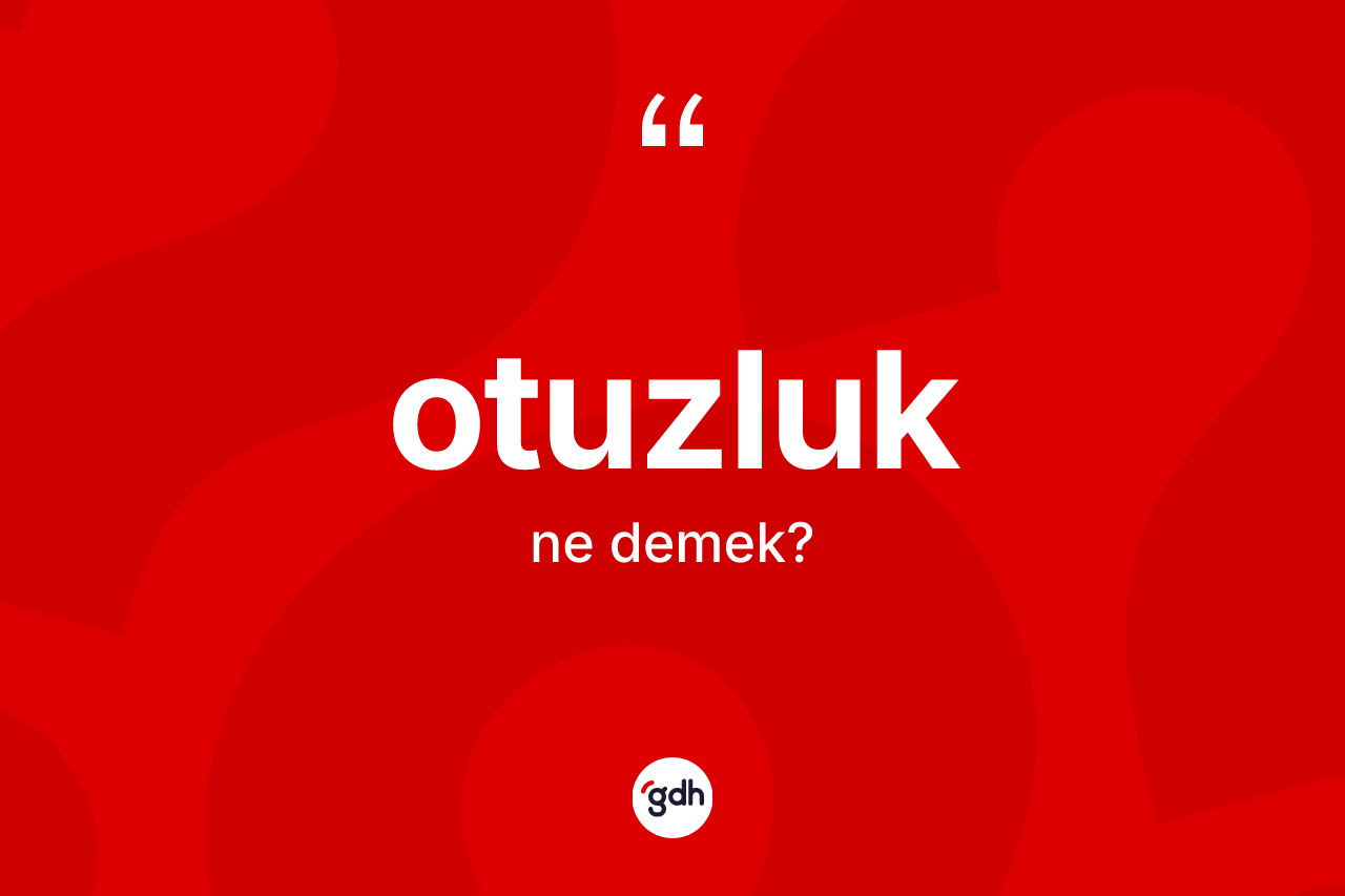 Otuzluk kelimesinin anlamı nedir? Otuzluğun halk arasındaki kullanımı nasıldır?