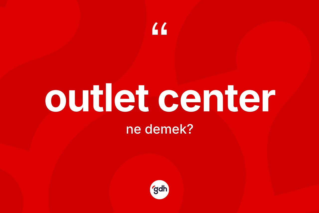 Outlet center kelimesi ne anlama gelir? Outlet centerin TDK'ya göre anlamı nedir?