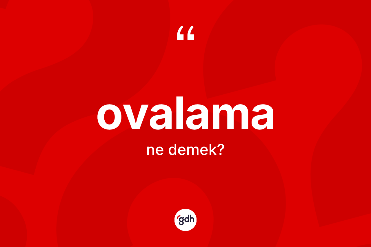 Ovalama kelimesinin anlamı nedir? Ovalamanın TDK'ya göre anlamı nedir?