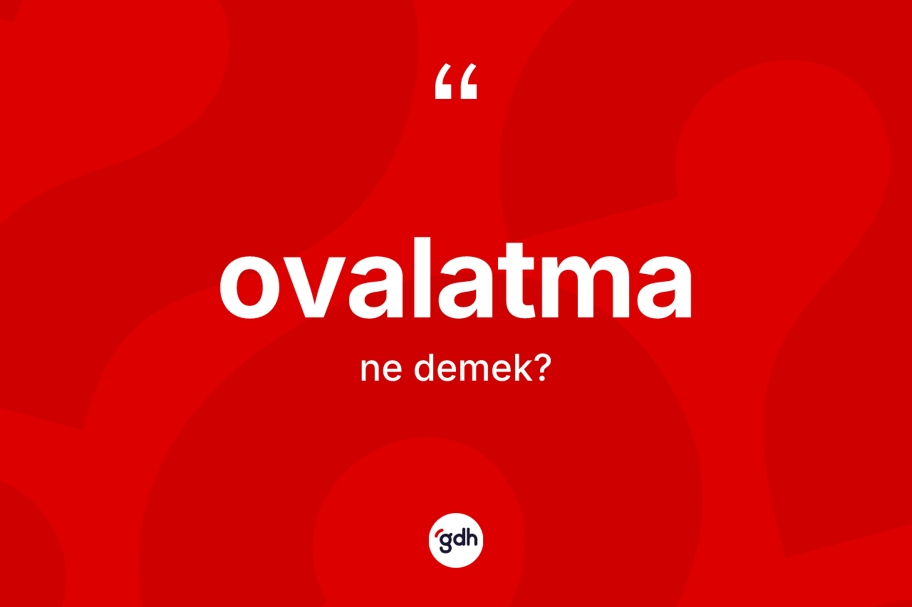 Ovalatma kelimesi nedir? Ovalatmanın kısaca tanımı nedir?