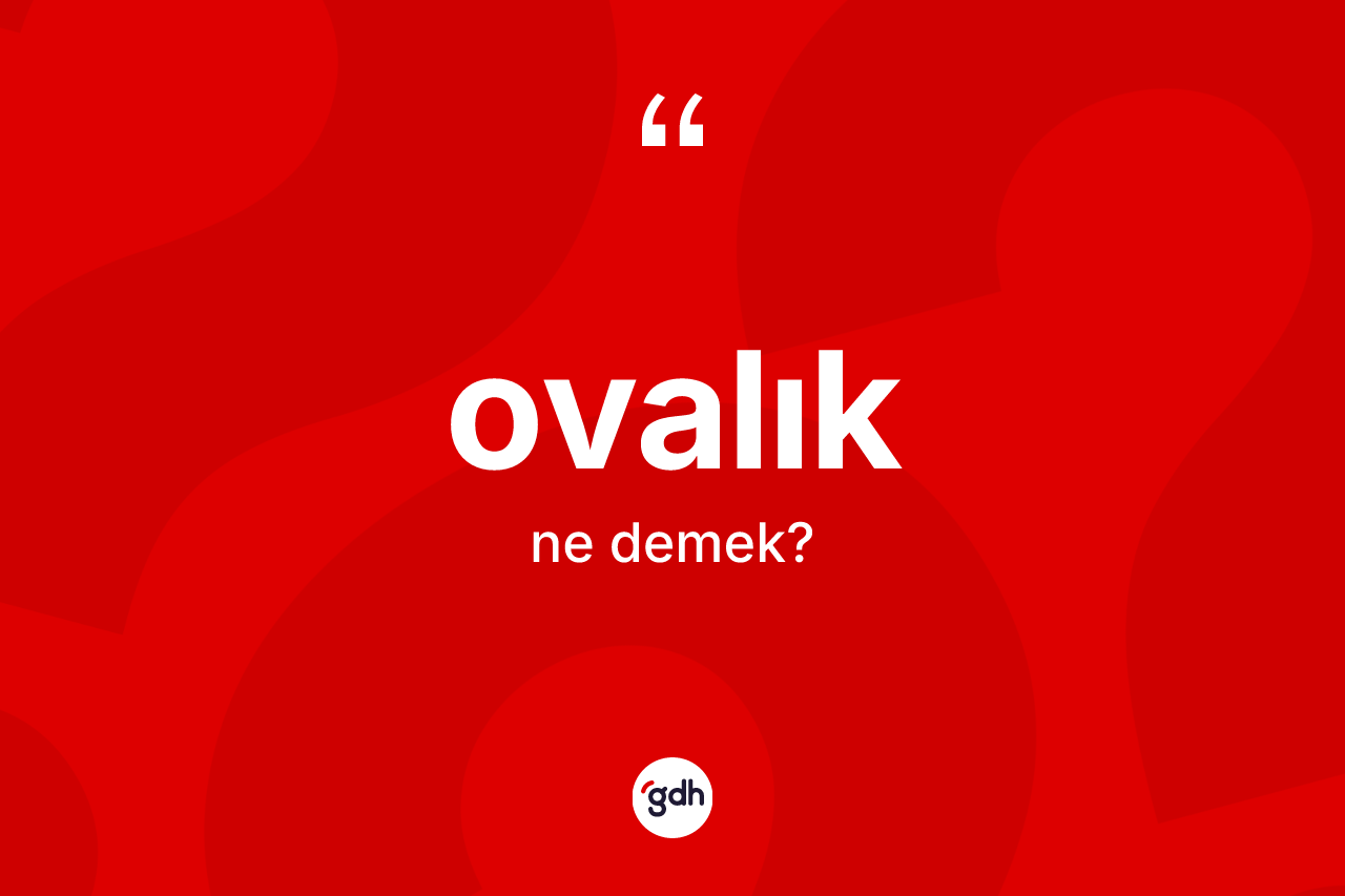 Ovalık kelimesinin tanımı nedir? Ovalığın kısaca tanımı nedir?