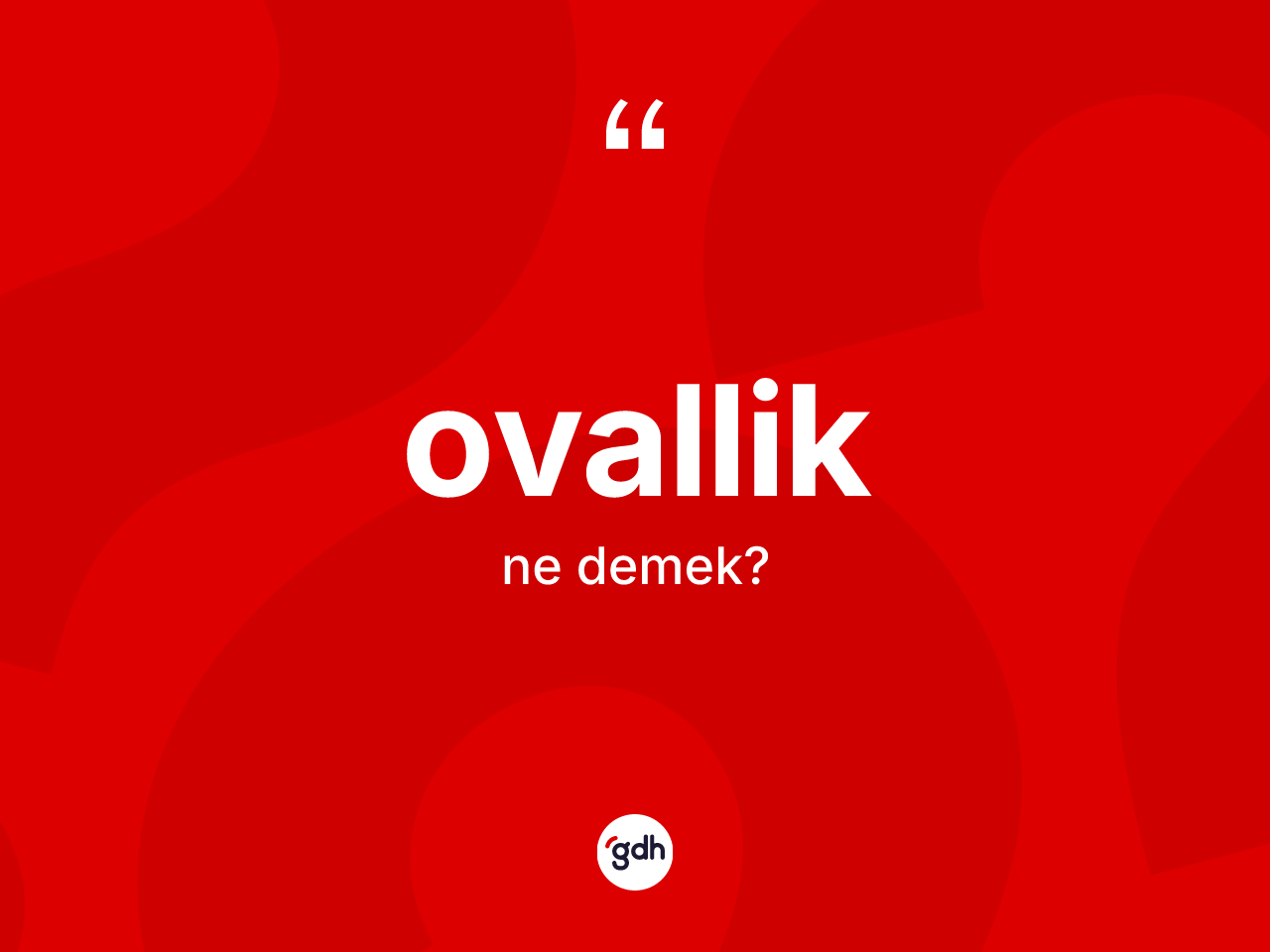 Ovallik kelimesi nedir? Ovalliğin sözlükteki anlamı nedir?