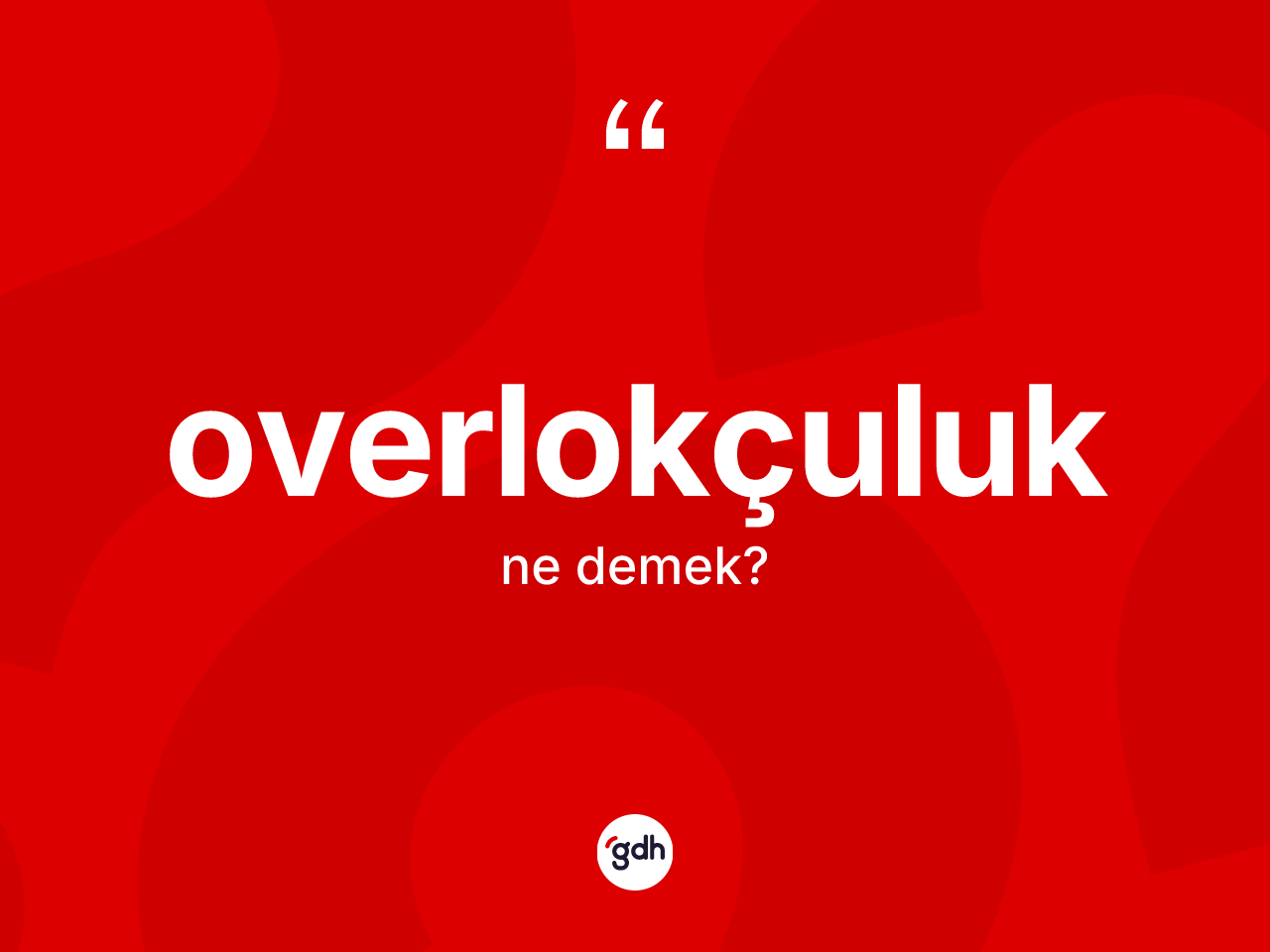 Overlokçuluk kelimesinin anlamı nedir? Overlokçuluğun halk arasındaki kullanımı nasıldır?