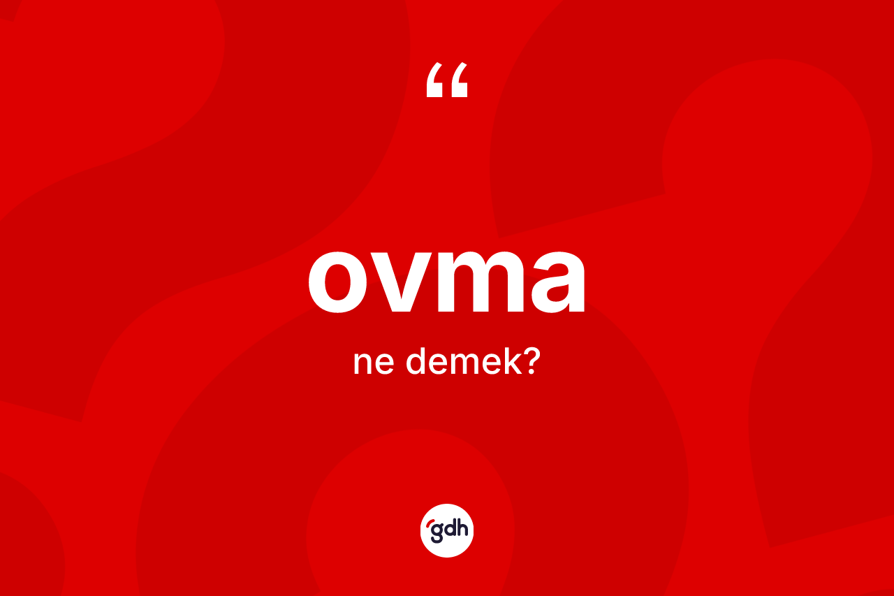 Ovma kelimesinin anlamı nedir? Ovmanın kısaca tanımı nedir?
