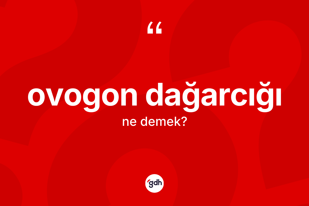 Ovogon dağarcığı kelimesinin tanımı nedir?