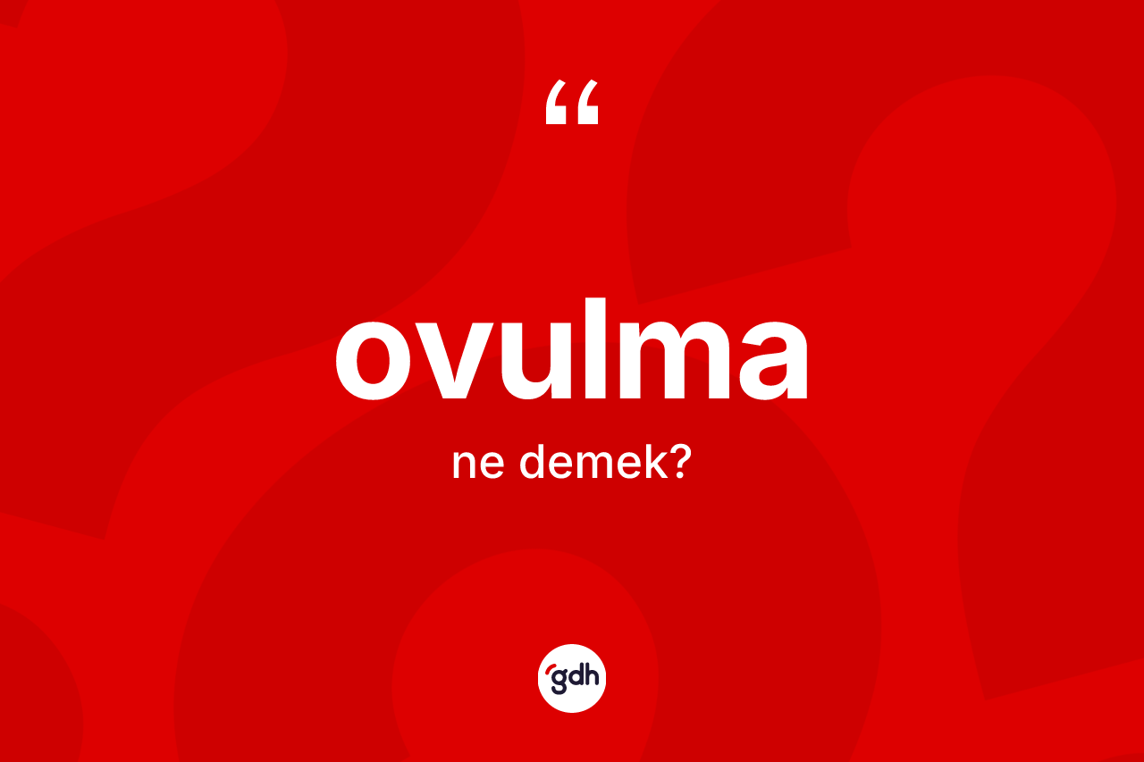Ovulma kelimesi ne anlama gelir? Ovulmanın TDK'ya göre anlamı nedir?