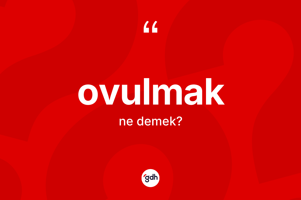 Ovulmak kelimesi nedir? Ovulmağın TDK'ya göre anlamı nedir?