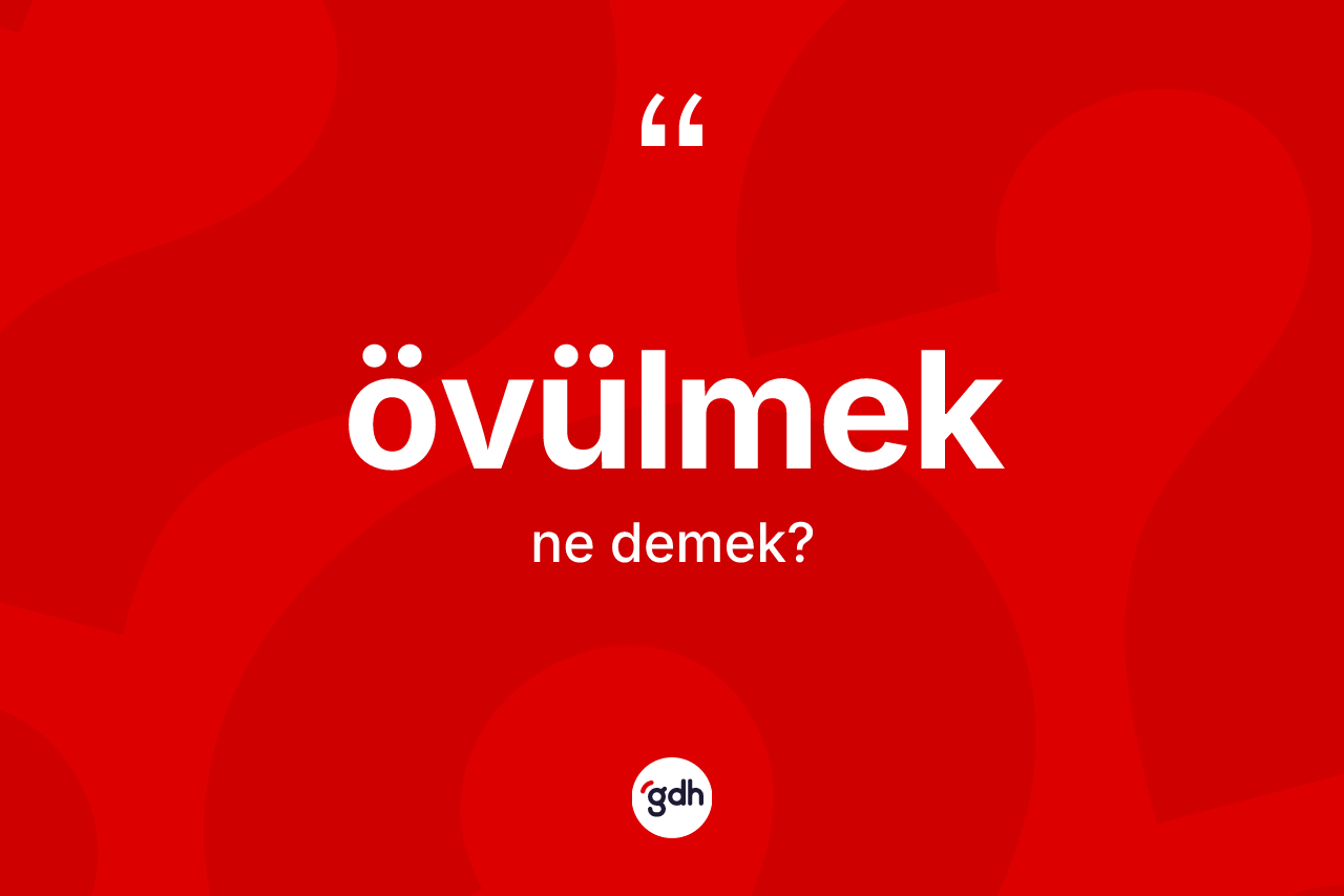 Övülmek kelimesinin anlamı nedir?