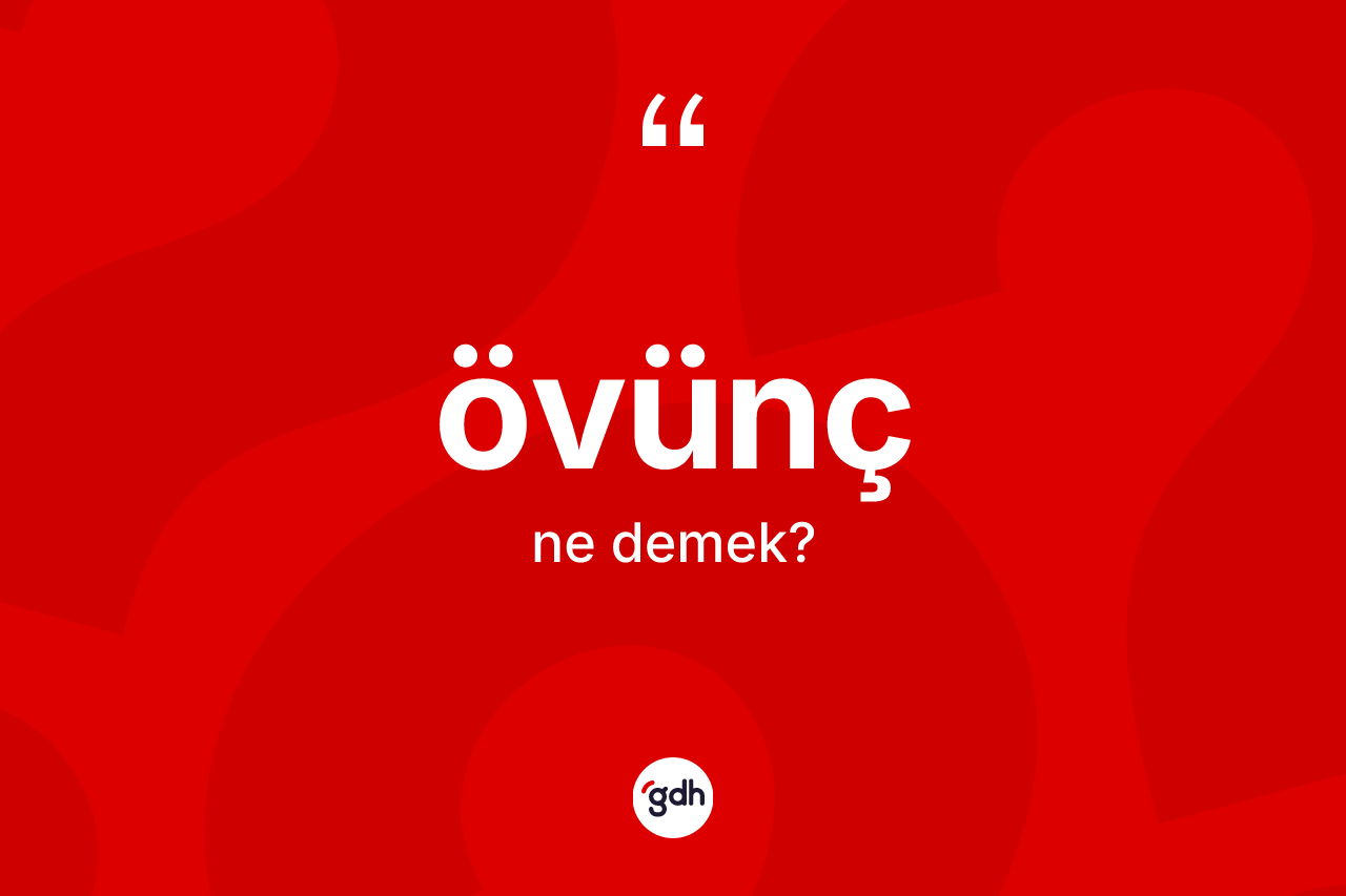 Övünç kelimesi ne anlama gelir?