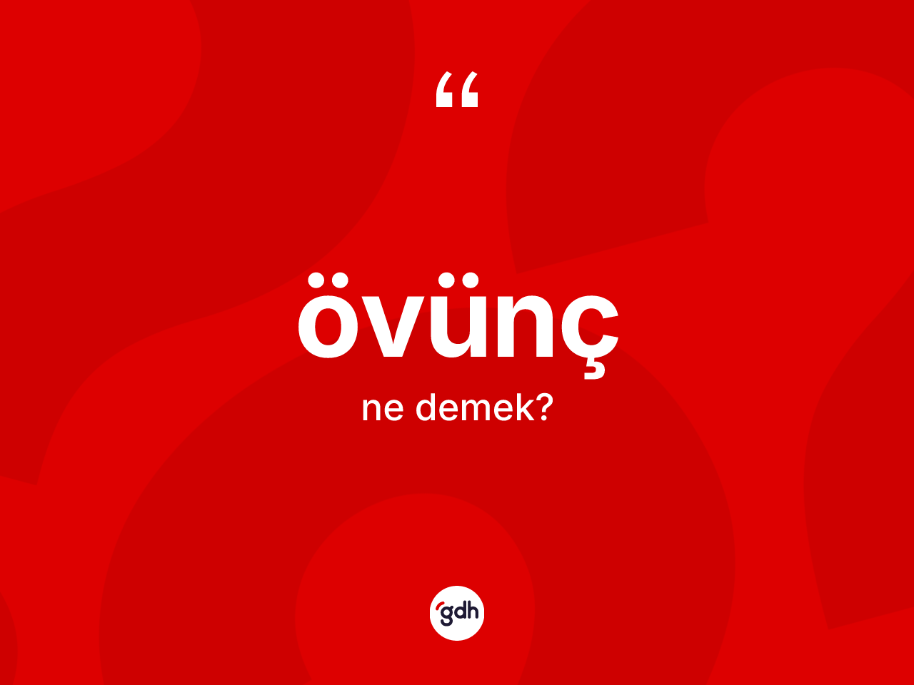 Övünç kelimesi ne anlama gelir? Övüncün kısaca tanımı nedir?