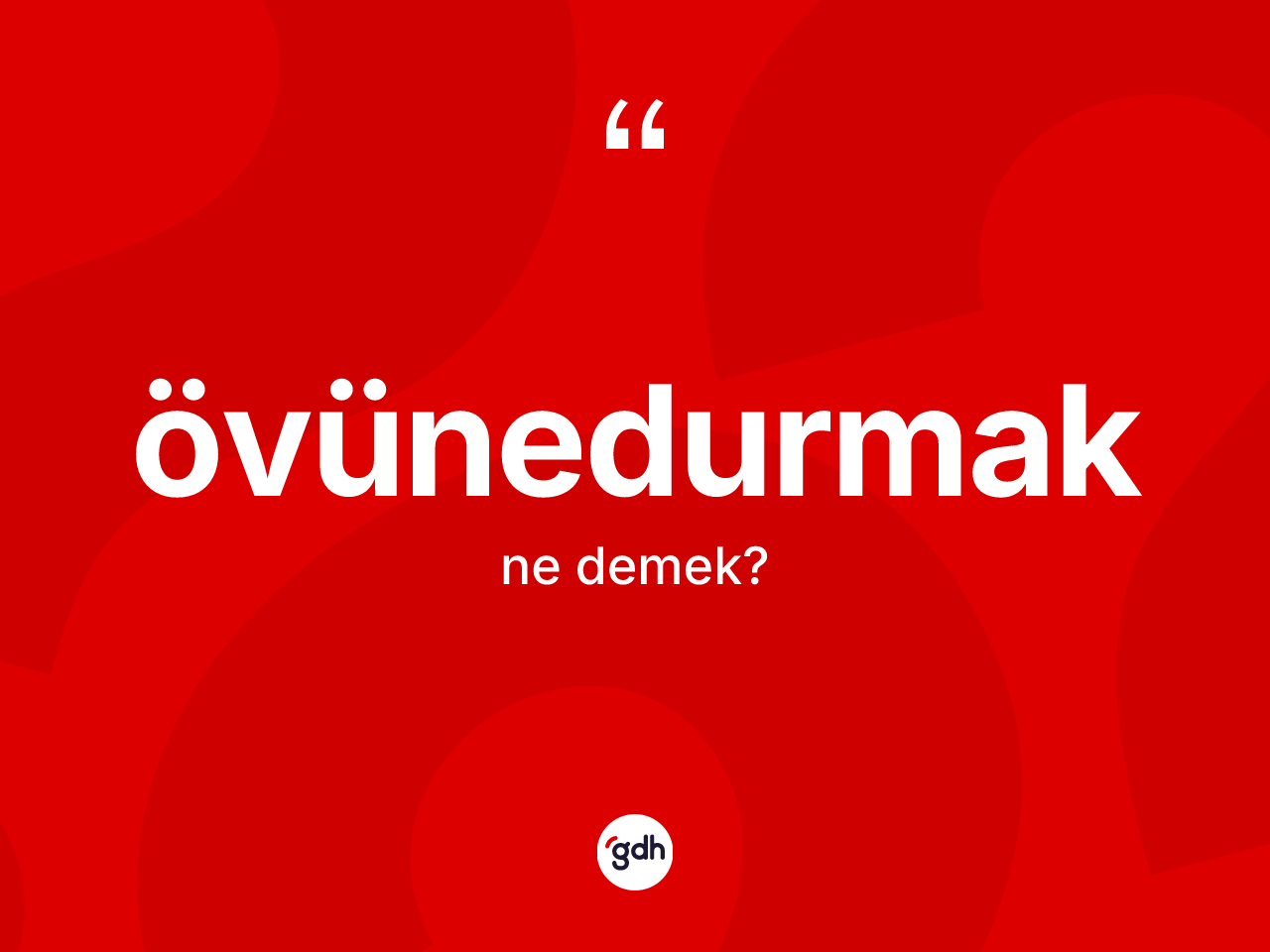 Övünedurmak nedir? Övünedurmağın TDK'ya göre anlamı nedir?