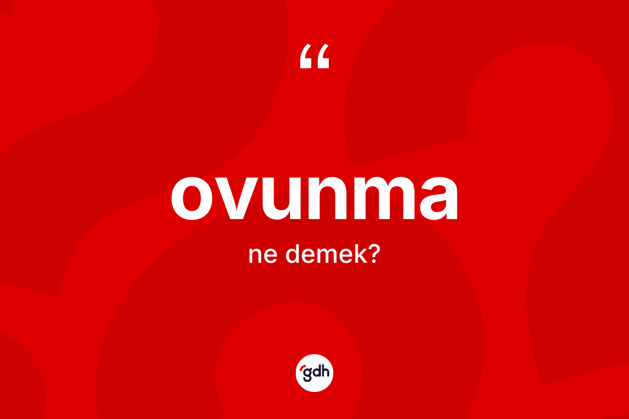 Ovunma kelimesinin sözlükteki tanımı nedir? Ovunma kelimesinin TDK'ya göre açıklaması nedir?